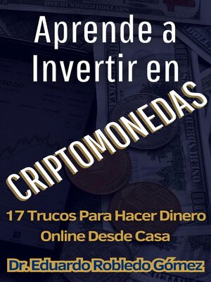 Aprende a Invertir en Criptomonedas 17 Trucos Para Hacer Dinero Online Desde Casa - ebook